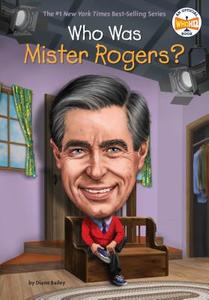 Who Was Mister Rogers? di Diane Bailey, Who Hq edito da PENGUIN WORKSHOP
