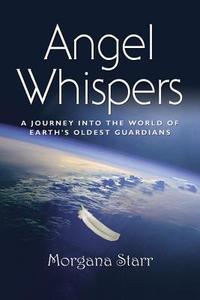 Angel Whispers: A Journey Into the World of Earth's Oldest Guardians di Margana Starr edito da RED WHEEL