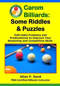 Carom Billiards: Some Riddles & Puzzles: Half-Table Problems and Predicaments to Improve Your Reasoning and Competitive Skills di Allan P. Sand edito da Billiard Gods Productions
