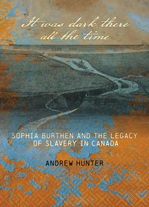 It Was Dark There All the Time: Sophia Burthen and the Legacy of Slavery in Canada di Andrew Hunter edito da GOOSE LANE ED