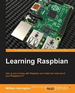 Learning Raspbian di William Harrington edito da Packt Publishing