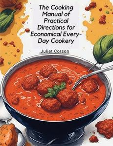 The Cooking Manual of Practical Directions for Economical Every-Day Cookery di Juliet Corson edito da Atlas Vista Publisher
