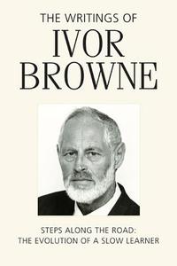 The Writings of Ivor Browne: Steps Along the Road - The Evolution of a Slow Learner di Ivor Browne edito da DUFOUR ED INC