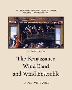 The History and Literature of the Wind Band and Wind Ensemble: The Renaissance Wind Band and Wind Ensemble di Dr David Whitwell edito da Whitwell Books
