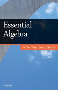 Essential Algebra: A Self-Teaching Guide di Tim Hill edito da Questing Vole Press