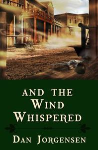And The Wind Whispered di Dan Jorgensen edito da Bygone Era Books