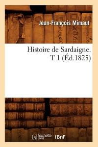 Histoire de Sardaigne. T 1 (Éd.1825) di Mimaut J. F. edito da Hachette Livre - Bnf