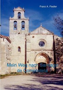 Mein Weg nach Santiago de Compostela di Franz A. Fiedler edito da Books on Demand