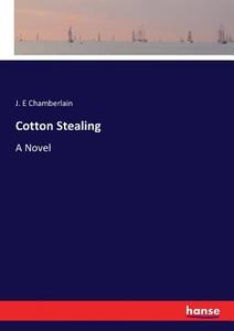 Cotton Stealing di J. E Chamberlain edito da hansebooks
