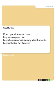 Konzepte des modernen Lagermanagements. Lagerhausautomatisierung durch mobile Lagerroboter bei Amazon di Nick Mertins edito da GRIN Verlag