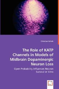 The Role of KATP Channels in Models of Midbrain Dopaminergic Neuron Loss di Christian Scholz edito da VDM Verlag