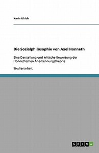 Die Sozialphilosophie von Axel Honneth di Karin Ulrich edito da GRIN Publishing
