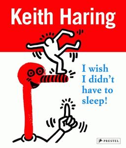 Keith Haring: I Wish I Didn't Have To Sleep di Desiree La Valette edito da Prestel