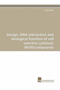 Design, DNA interaction and biological function of cell selective cytotoxic Rh(III)compounds di Ruth Bieda edito da Südwestdeutscher Verlag