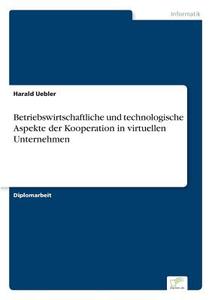 Betriebswirtschaftliche und technologische Aspekte der Kooperation in virtuellen Unternehmen di Harald Uebler edito da Diplom.de