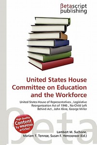 United States House Committee on Education and the Workforce edito da Betascript Publishing