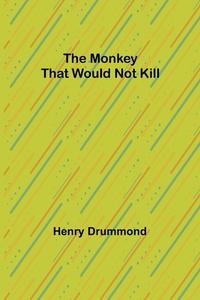 The Monkey That Would Not Kill di Henry Drummond edito da Alpha Editions