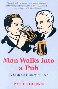 Man Walks Into a Pub: A Sociable History of Beer di Pete Brown edito da PAN BOOKS