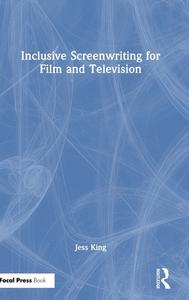 Inclusive Screenwriting For Film And Television di Jess King edito da Taylor & Francis Ltd