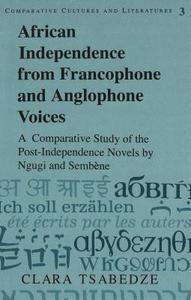 African Independence from Francophone and Anglophone Voices di Clara Tsabedze edito da Lang, Peter