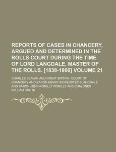 Reports of Cases in Chancery, Argued and Determined in the Rolls Court During the Time of Lord Langdale, Master of the Rolls. [1838-1866] Volume 21 di Charles Beavan edito da Rarebooksclub.com