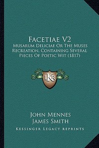 Facetiae V2: Musarum Deliciae or the Muses Recreation, Containing Several Pieces of Poetic Wit (1817) di John Mennes, James Smith, Thomas Park edito da Kessinger Publishing