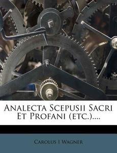 Analecta Scepusii Sacri Et Profani (Etc.).... di Carolus I. Wagner edito da Nabu Press