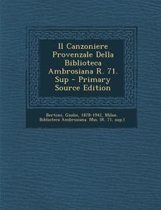 Il Canzoniere Provenzale Della Biblioteca Ambrosiana R. 71. Sup - Primary Source Edition di Giulio Bertoni edito da Nabu Press