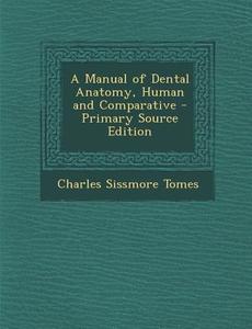 A Manual of Dental Anatomy, Human and Comparative - Primary Source Edition di Charles Sissmore Tomes edito da Nabu Press