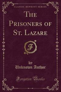 The Prisoners Of St. Lazare (classic Reprint) di Unknown Author edito da Forgotten Books