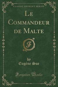 Le Commandeur De Malte (classic Reprint) di Eugene Sue edito da Forgotten Books