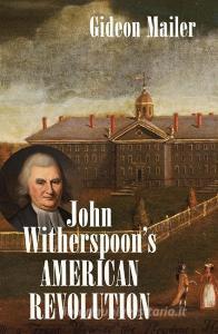 John Witherspoon's American Revolution di Gideon Mailer edito da UNIV OF NORTH CAROLINA PR