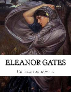 Eleanor Gates, Collection Novels di Eleanor Gates edito da Createspace