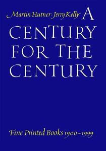 A Century for the Century: Fine Printed Books from 1900 to 1999 di Martin Hutner edito da David R. Godine Publisher