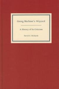 Georg Büchner`s Woyzeck - A History of Its Criticism di David G. Richards edito da Camden House