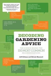 Decoding Gardening Advice: The Science Behind the 100 Most Common Recommendations di Jeff Gillman, Meleah Maynard edito da TIMBER PR INC