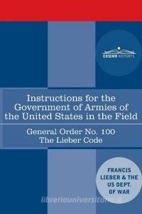Instructions for the Government of Armies of the United States in the Field - General Order No. 100 di Francis Lieber, US Dept. of War edito da Cosimo Reports