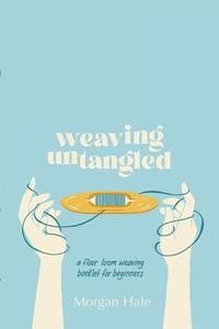 Weaving Untangled di Morgan Hale edito da Lulu.com