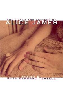 The Death And Letters Of Alice James di Alice James edito da Exact Change,U.S.