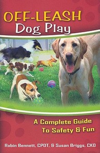 Off-Leash Dog Play: A Complete Guide to Safety and Fun di Robin Bennett, Susan Briggs edito da DOGWISE