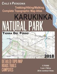 Karukinka Natural Park Tierra del Fuego Detailed Topo Map Roads Trails Campsites Trekking/Hiking/Walking Complete Topographic Map Atlas Chile Patagoni di Sergio Mazitto edito da Createspace Independent Publishing Platform