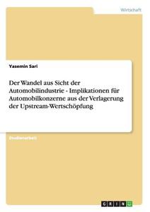Der Wandel aus Sicht der Automobilindustrie - Implikationen für Automobilkonzerne aus der Verlagerung der Upstream-Werts di Yasemin Sari edito da GRIN Verlag