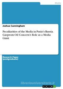 Peculiarities of the Media in Putin's Russia. Gazprom Oil Concern's Role as a Media Giant di Joshua Cunningham edito da GRIN Verlag