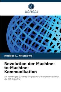 Revolution der Machine-to-Machine-Kommunikation di Rodger L. Nkumbwa edito da Verlag Unser Wissen