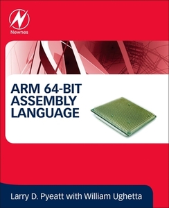 Arm 64-Bit Assembly Language di Larry D. Pyeatt, William Ughetta edito da NEWNES