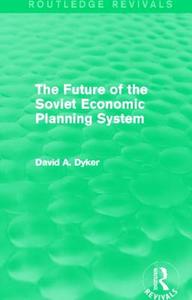 The Future of the Soviet Economic Planning System (Routledge Revivals) di David A. Dyker edito da ROUTLEDGE