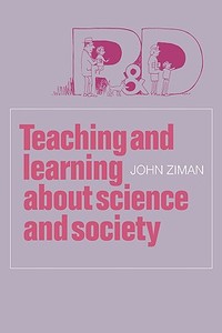 Teaching and Learning about Science and Society di J. M. Ziman, John Ziman, John M. Ziman edito da Cambridge University Press