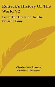 Rotteck's History Of The World V2 di Charles Von Rotteck edito da Kessinger Publishing Co