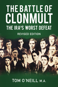 The Battle of Clonmult: The Ira's Worst Defeat di Tom O'Neill edito da THP IRELAND