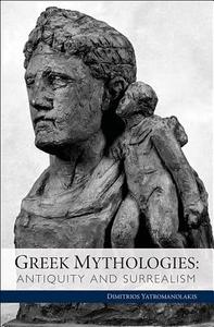 Greek Mythologies - Antiquity and Surrealism di Dimitrios Yatromanolakis edito da Harvard University Press